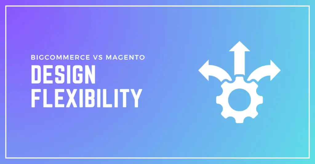 Comparison of design flexibility between BigCommerce and Magento ecommerce platforms