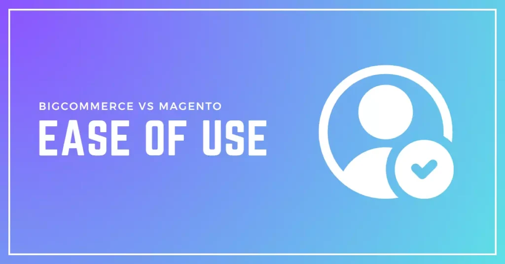 Comparison of Ease of Use in BigCommerce and Magento Ecommerce Platforms
