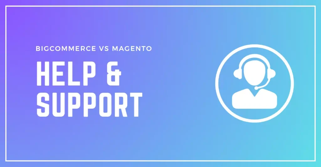 Comparison of Help and Support Features of BigCommerce and Magento: Which Ecommerce Platform is Right for Your Business?