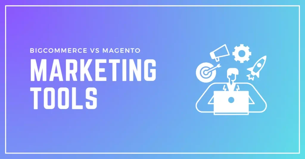 Comparison of BigCommerce and Magento's Marketing Tools: Which one is right for your Ecommerce Business?