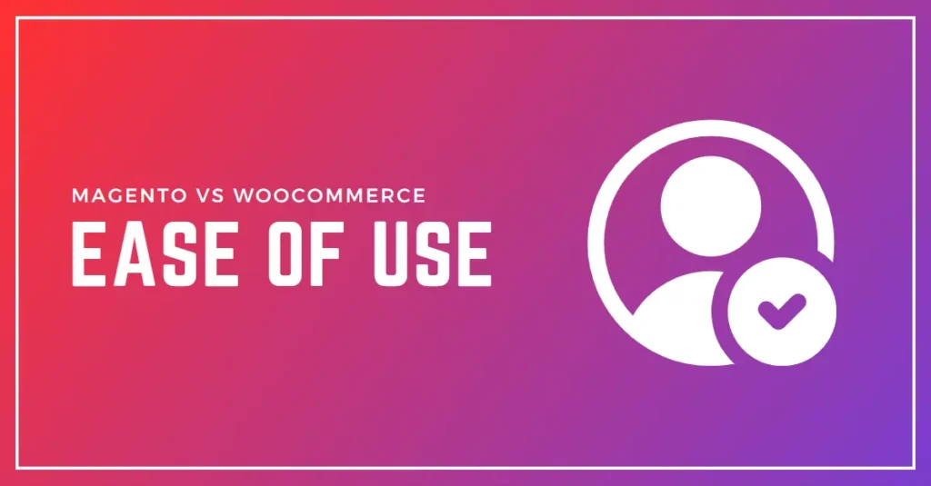 Comparison of ease of use: Magento vs. WooCommerce - Which eCommerce platform is more user-friendly?