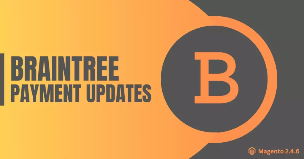 New features and improvements in Braintree payment method in Magento 2.4.6 release